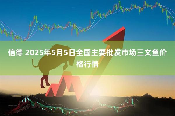信德 2025年5月5日全国主要批发市场三文鱼价格行情