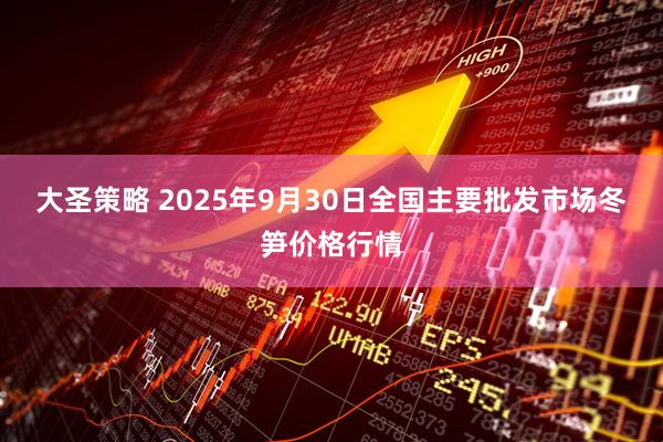 大圣策略 2025年9月30日全国主要批发市场冬笋价格行情